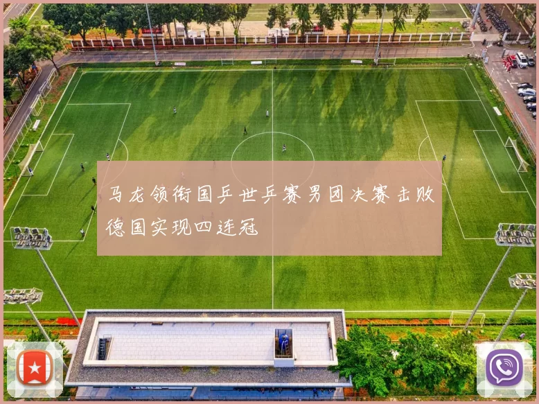 马龙领衔国乒世乒赛男团决赛击败德国实现四连冠
